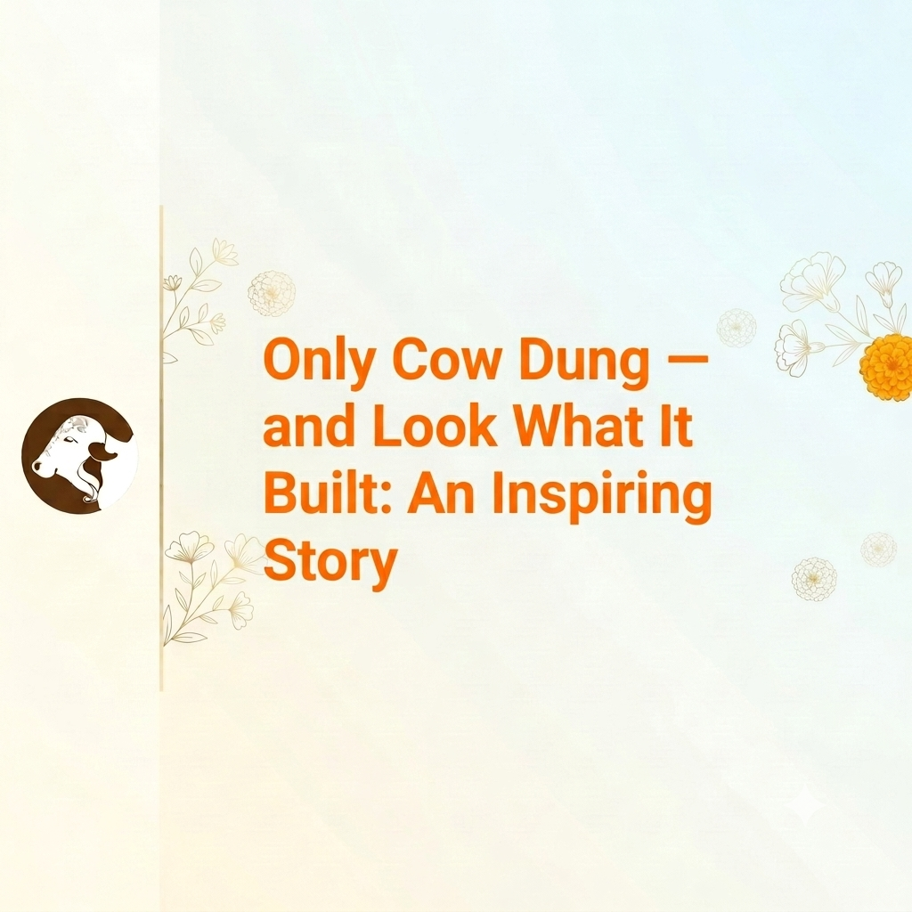 Only Cow Dung — and Look What It Built: An Inspiring Story